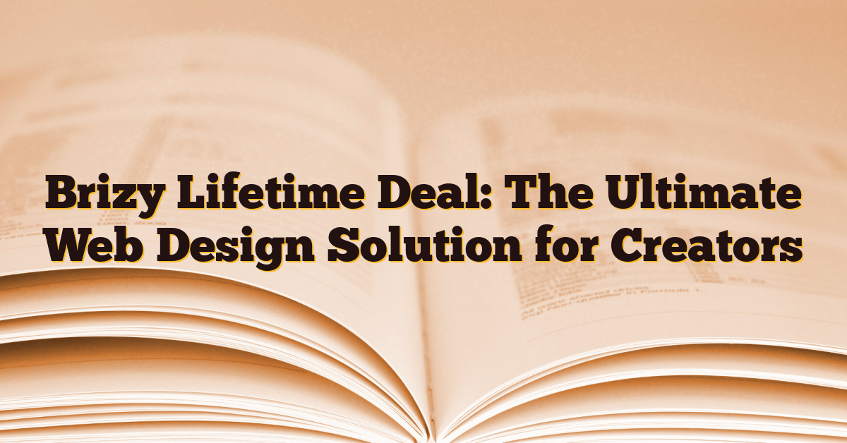 Brizy Lifetime Deal: The Ultimate Web Design Solution for Creators