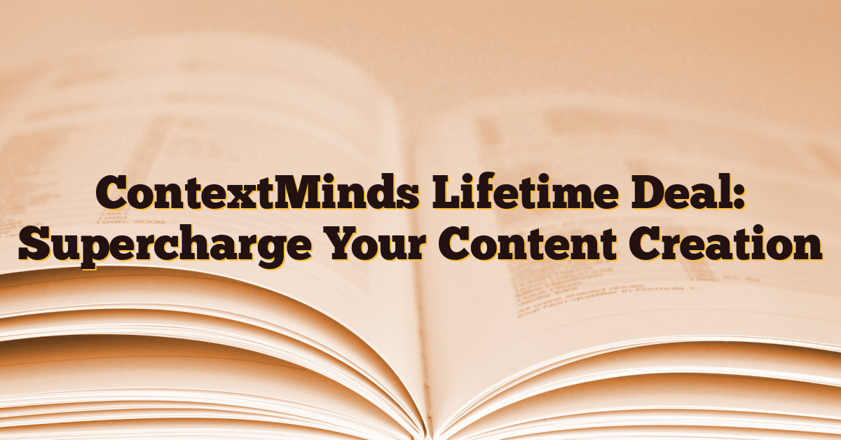 ContextMinds Lifetime Deal: Supercharge Your Content Creation