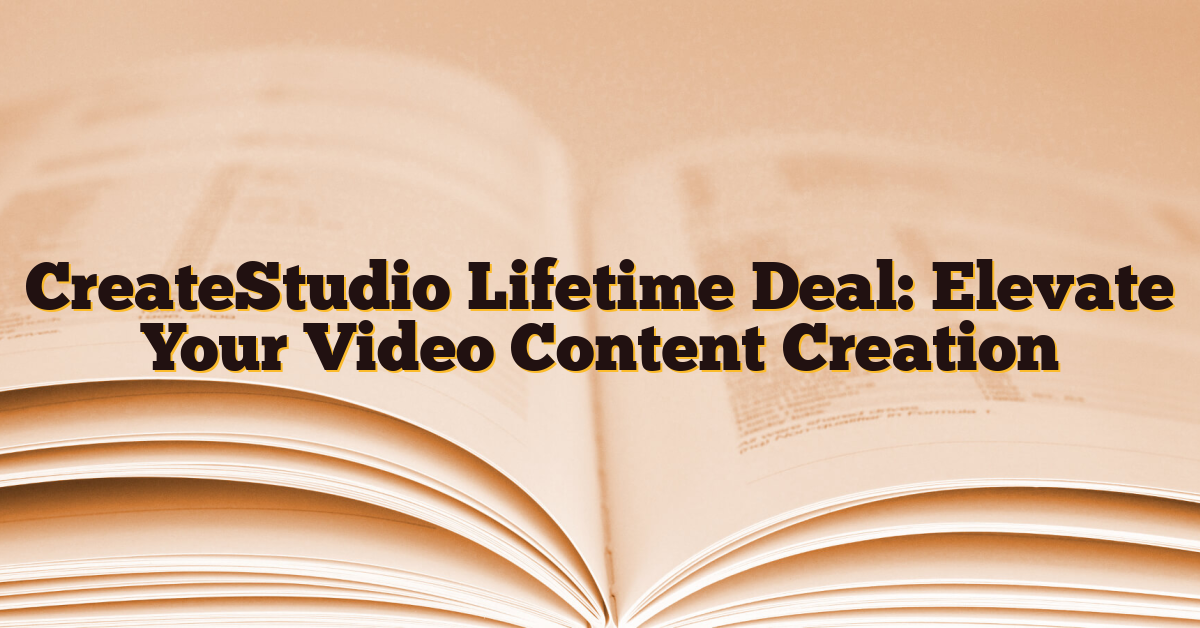 CreateStudio Lifetime Deal: Elevate Your Video Content Creation