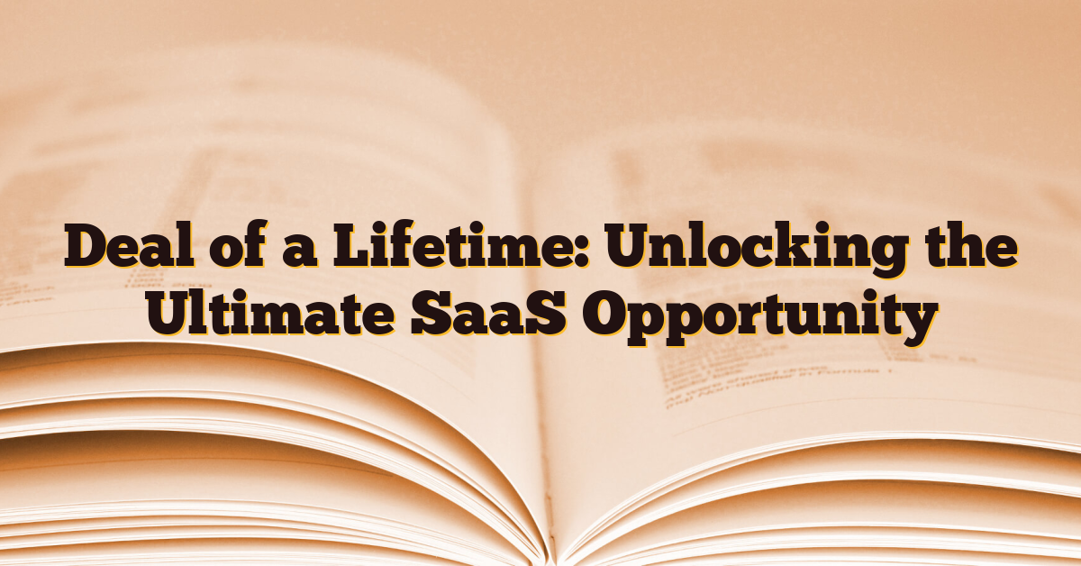 Deal of a Lifetime: Unlocking the Ultimate SaaS Opportunity