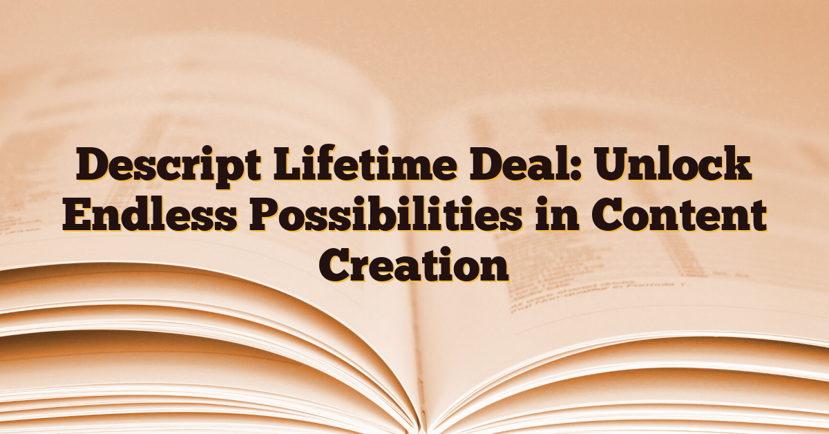 Descript Lifetime Deal: Unlock Endless Possibilities in Content Creation