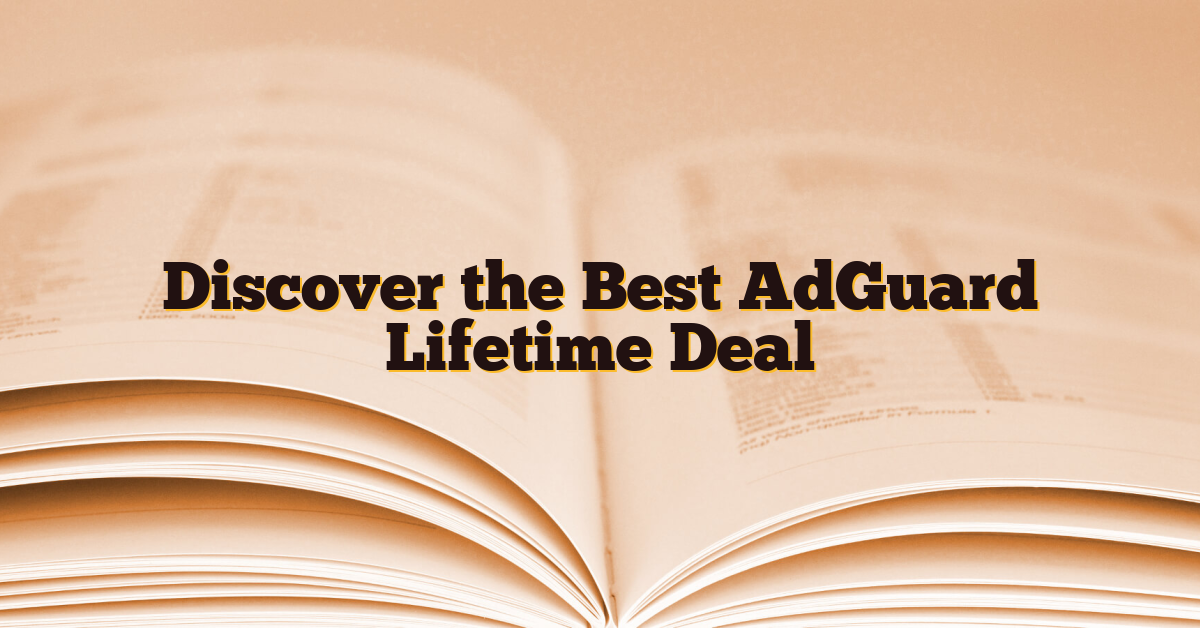 Discover the Best AdGuard Lifetime Deal