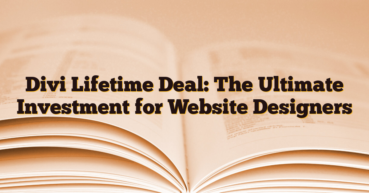 Divi Lifetime Deal: The Ultimate Investment for Website Designers