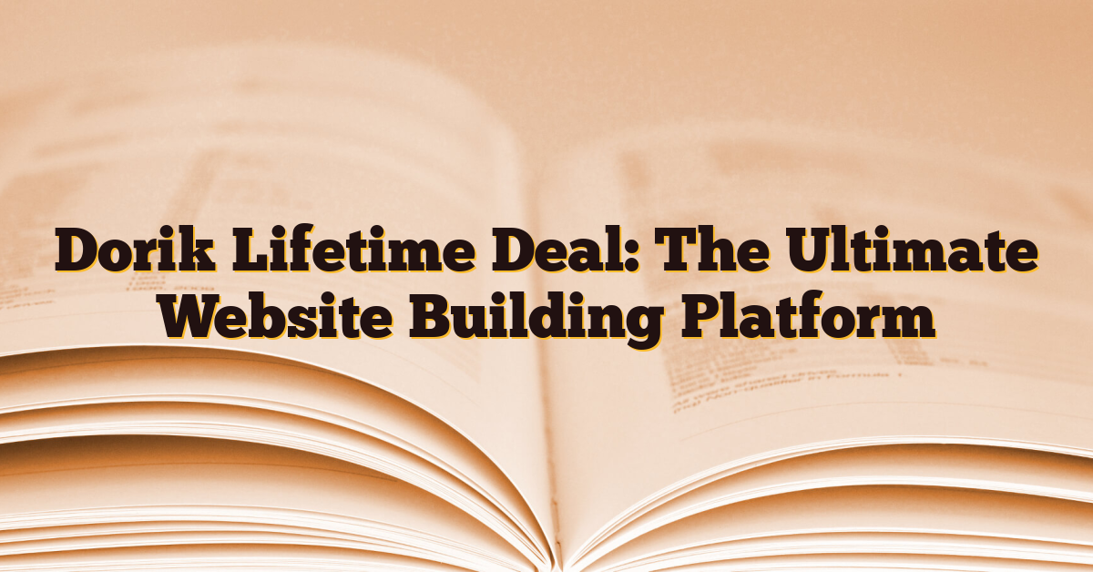 Dorik Lifetime Deal: The Ultimate Website Building Platform