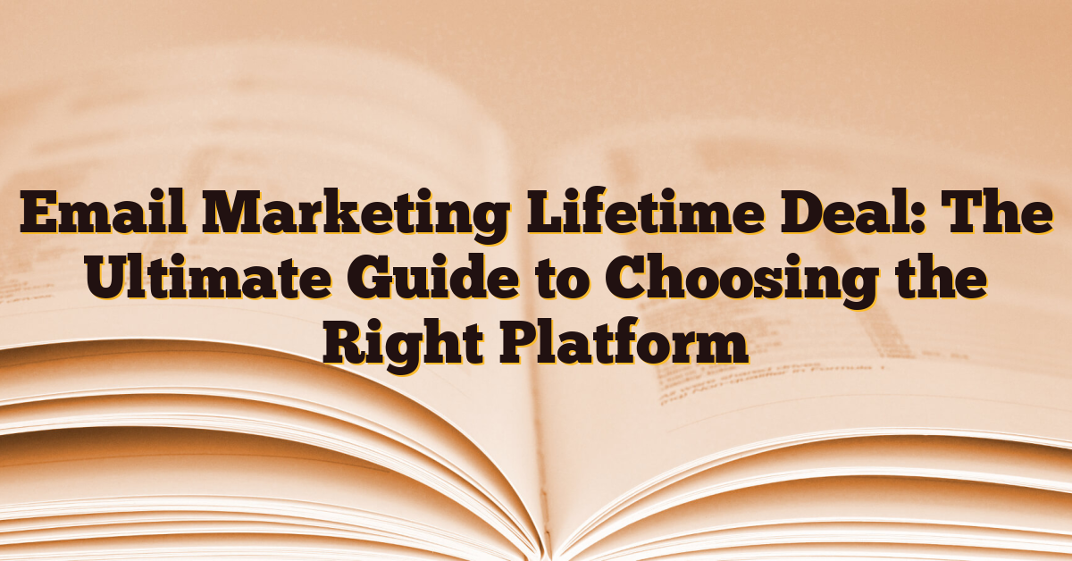 Email Marketing Lifetime Deal: The Ultimate Guide to Choosing the Right Platform