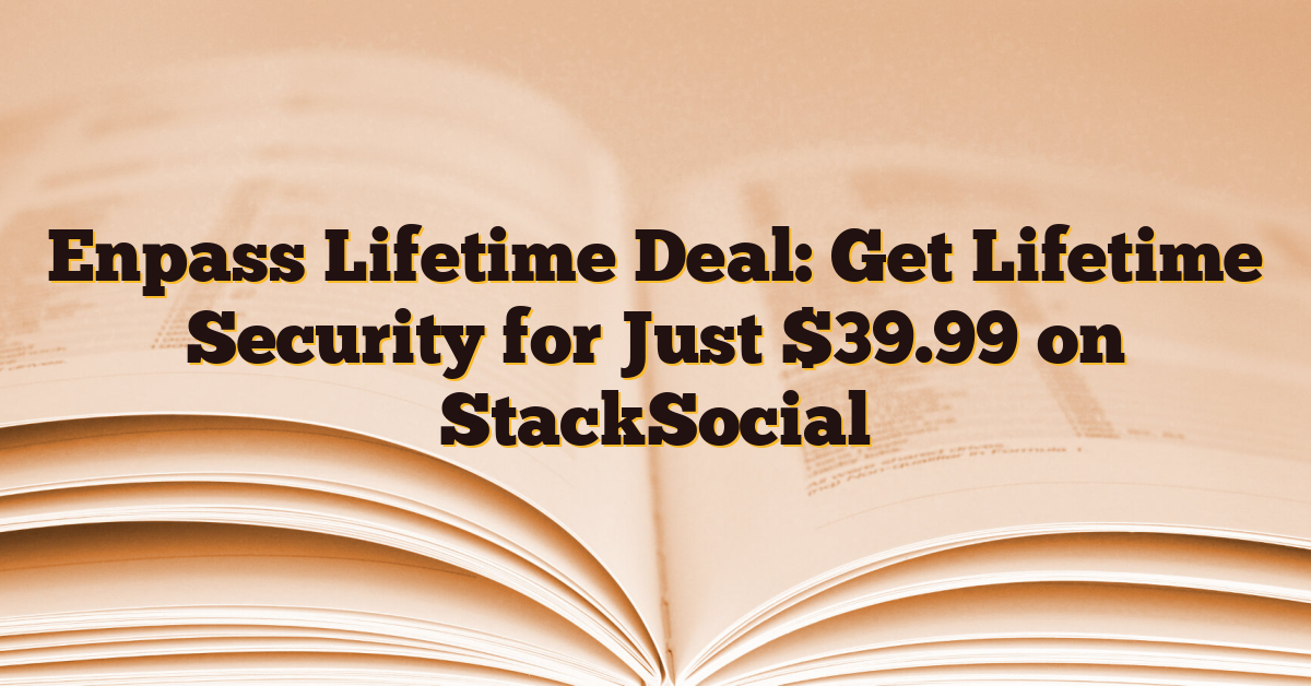 Enpass Lifetime Deal: Get Lifetime Security for Just $39.99 on StackSocial