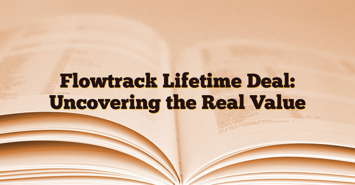 Flowtrack Lifetime Deal: Uncovering the Real Value