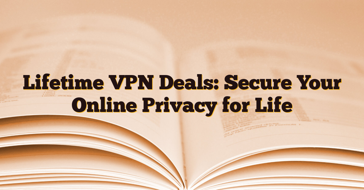 Lifetime VPN Deals: Secure Your Online Privacy for Life