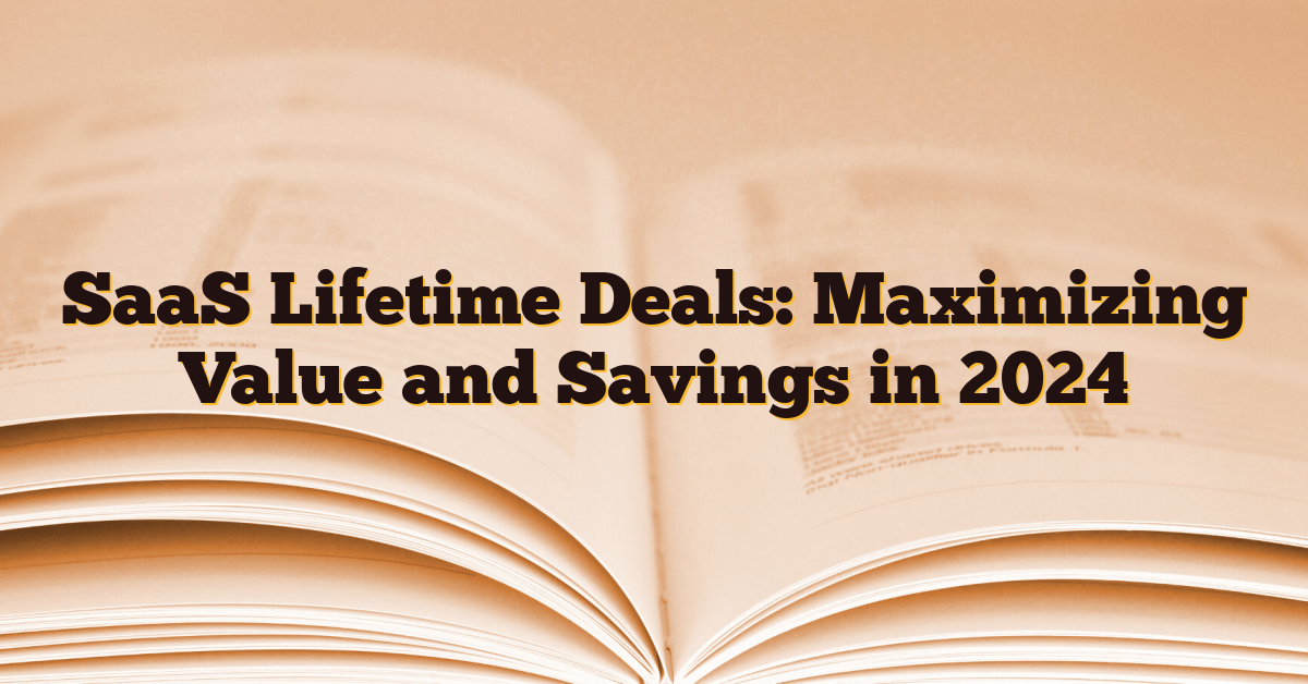 SaaS Lifetime Deals: Maximizing Value and Savings in 2024