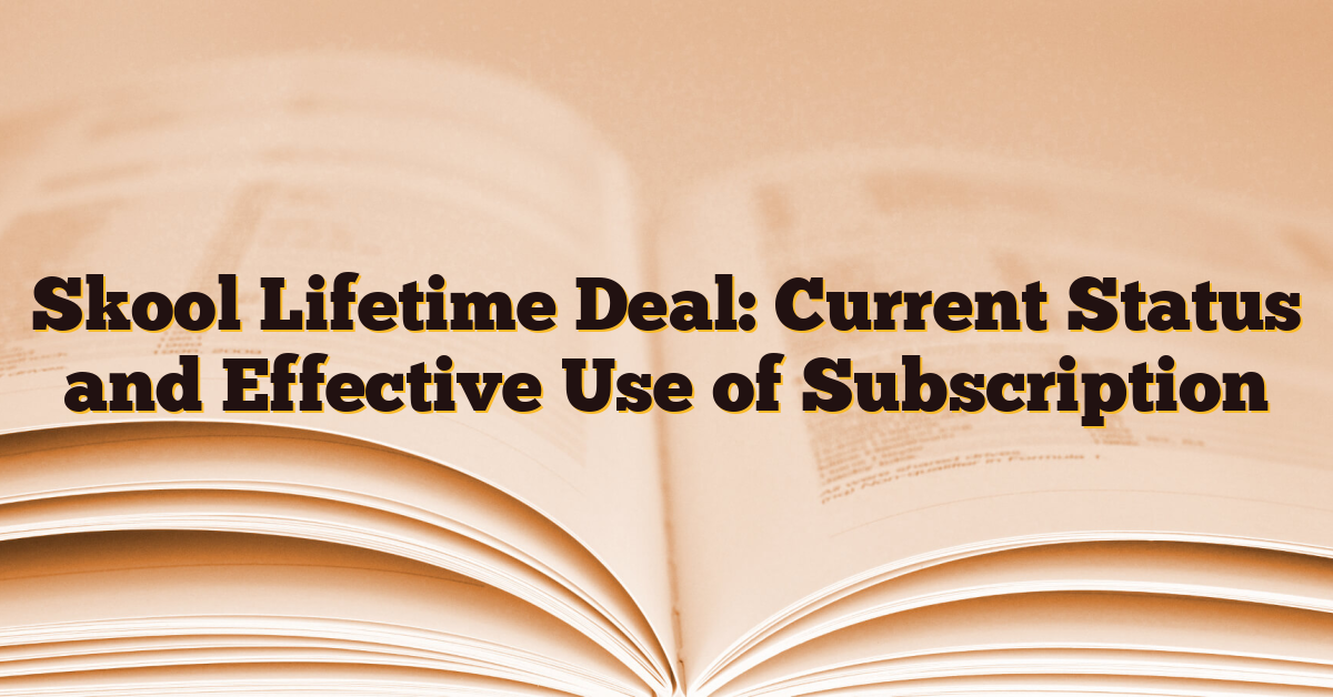 Skool Lifetime Deal: Current Status and Effective Use of Subscription