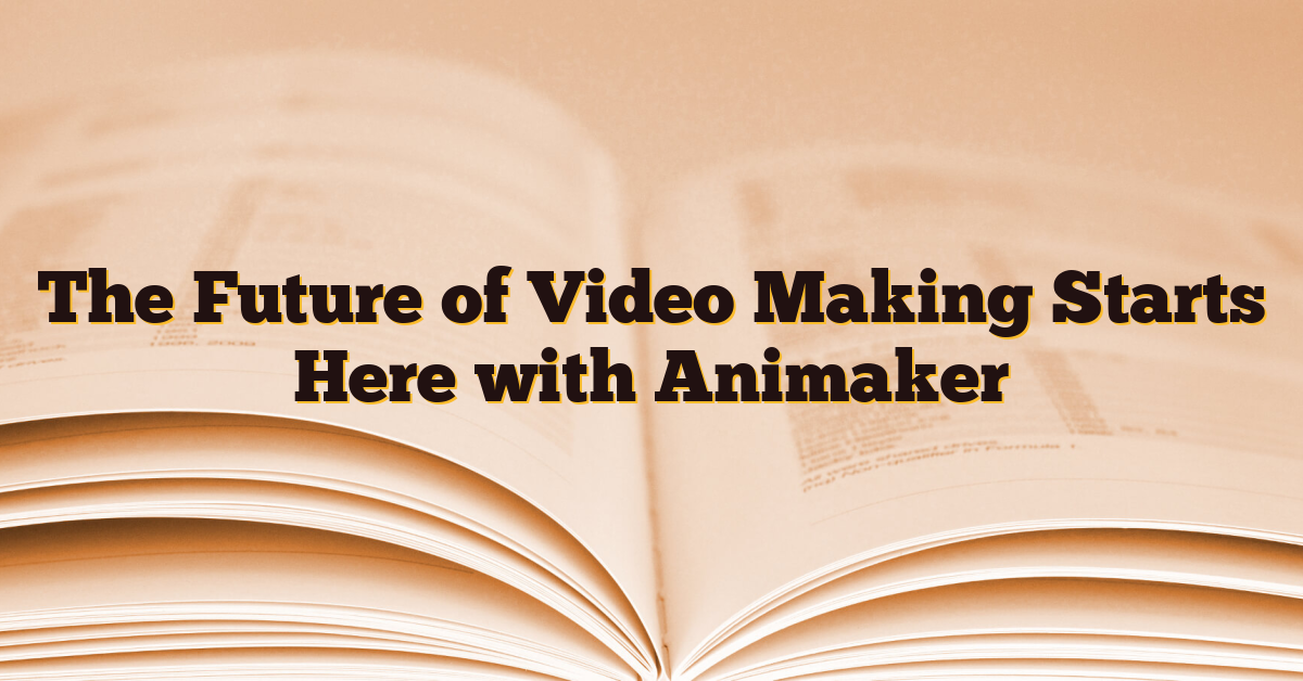 The Future of Video Making Starts Here with Animaker