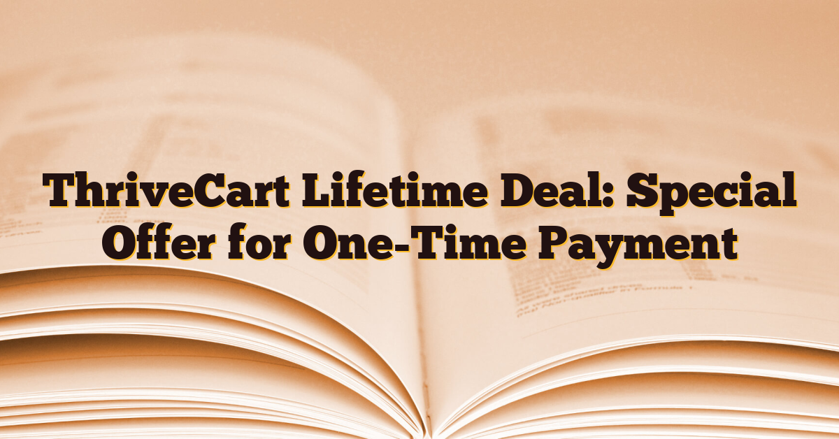 ThriveCart Lifetime Deal: Special Offer for One-Time Payment