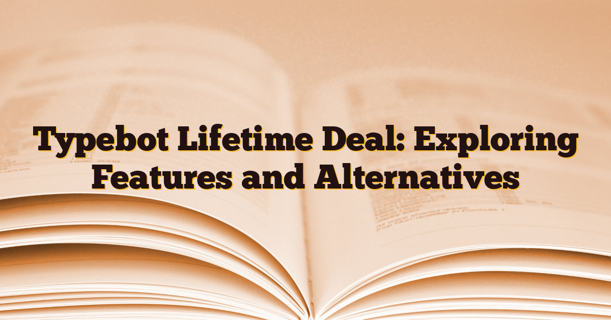 Typebot Lifetime Deal: Exploring Features and Alternatives