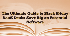 The Ultimate Guide to Black Friday SaaS Deals: Save Big on Essential Software