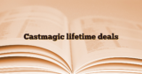 CastMagic Lifetime Deal: How to Get the Most Out of Your Subscription.