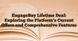 EngageBay Lifetime Deal: Exploring the Platform’s Current Offers and Comprehensive Features