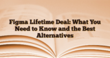 Figma Lifetime Deal: What You Need to Know and the Best Alternatives
